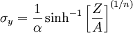 \sigma_y = \frac{1}{\alpha} \sinh^{-1} \left [ \frac{Z}{A} \right ]^{(1/n)} \,\!