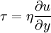 \tau=\eta \frac{\partial u}{\partial y}