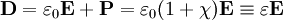 \mathbf{D} = \varepsilon_{0} \mathbf{E} + \mathbf{P} = \varepsilon_{0}(1 + \chi) \mathbf{E} \equiv \varepsilon \mathbf{E}