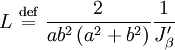 L \ \stackrel{\mathrm{def}}{=}\  \frac{2}{a b^{2} \left( a^{2} + b^{2} \right)} \frac{1}{J_{\beta}^{\prime}}