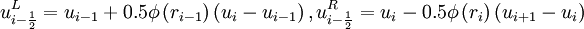 u^L_{i - \frac{1}{2}} = u_{i-1} + 0.5 \phi \left( r_{i-1} \right)  \left( u_{i} - u_{i-1} \right),   u^R_{i - \frac{1}{2}} = u_{i}   - 0.5 \phi \left( r_{i} \right)  \left( u_{i+1} - u_{i} \right)