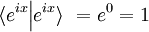 \langle e^{ix} \Big| e^{ix}\rangle\ = e^0 = 1