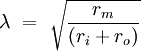 \lambda \ = \ \sqrt{\frac {r_{m}} {(r_{i}+ r_{o})}}