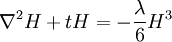 \nabla^2 H + t H = - {\lambda \over 6} H^3  \,