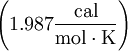 \left (\mbox{1.987}\frac{\mbox{cal}}{\mbox{mol} \cdot \mbox{K}} \right)