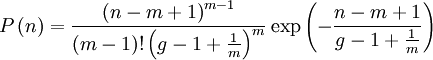 P\left (n \right )  = \frac{\left    (n-m+1\right )^{m-1}}{\left (m-1 \right )!\left    (g-1+\frac{1}{m}\right )^{m}}\exp \left ( -    \frac{n-m+1}{g-1+\frac{1}{m}}\right )