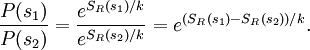 \frac{P(s_1)}{P(s_2)} = \frac{ e^{S_R(s_1)/k} }{ e^{S_R(s_2)/k} } = e^{(S_R (s_1) - S_R (s_2))/k}.