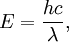 E = \frac{hc}{\lambda},