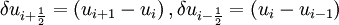 \delta u_{i + \frac{1}{2} } = \left( u_{i+1} - u_{i} \right) ,           \delta u_{i - \frac{1}{2} } = \left( u_{i} - u_{i-1} \right)