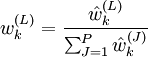 w^{(L)}_k = \frac{\hat{w}^{(L)}_k}{\sum_{J=1}^P \hat{w}^{(J)}_k}