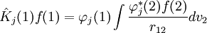 \hat K_j (1) f(1)= \varphi_j(1) \int { \frac{\varphi_j^*(2)f(2)}{r_{12}}dv_2}