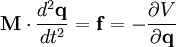 \mathbf{M} \cdot \frac{d^{2}\mathbf{q}}{dt^{2}} = \mathbf{f} = -\frac{\partial V}{\partial \mathbf{q}}