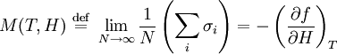 M(T,H) \ \stackrel{\mathrm{def}}{=}\   \lim_{N \rightarrow \infty} \frac{1}{N} \left( \sum_i \sigma_i \right) = - \left( \frac{\partial f}{\partial H} \right)_T