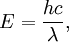 E=\frac{hc}{\lambda}, \,