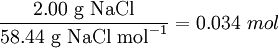 \frac{2.00 \mbox{ g NaCl}}{58.44 \mbox{ g NaCl mol}^{-1}} = 0.034 \ mol