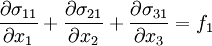 \frac {\partial {\sigma_{11}}} {\partial {x_{1}}} + \frac {\partial {\sigma_{21}}} {\partial {x_{2}}} + \frac {\partial {\sigma_{31}}} {\partial {x_{3}}} = f_{1}