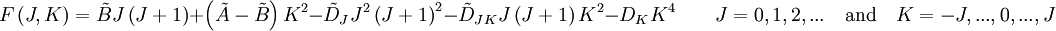 F\left( J,K \right) = \tilde B J \left( J+1 \right) + \left( \tilde A - \tilde B \right) K^2 - \tilde D_J J^2\left(J+1\right)^2 - \tilde D_{JK}J\left(J+1\right)K^2 - D_KK^4 \qquad  J = 0,1,2,... \quad \mbox{and}\quad K = -J,...,0, ..., J