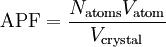 \mathrm{APF} = \frac{N_\mathrm{atoms} V_\mathrm{atom}}{V_\mathrm{crystal}}