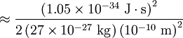 \approx \frac{\left(1.05 \times 10^{-34} \  \mathrm{J\cdot s} \right)^2}{2 \left(27 \times 10^{-27} \ \mathrm{kg} \right) \left(10^{-10} \ \mathrm{m} \right)^2} \,