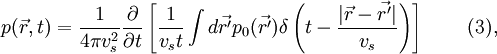 p(\vec{r},t)=\frac{1}{4 \pi v_s^2} \frac{\partial}{\partial t} \left [\frac{1}{v_s t} \int d \vec{r'} p_0(\vec{r'}) \delta \left (t-\frac{|\vec{r}-\vec{r'}|}{v_s} \right) \right] \qquad \,(3),