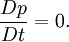 \ \frac{Dp}{Dt} = 0.