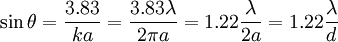 \sin \theta = \frac{3.83}{ka} = \frac{3.83 \lambda}{2 \pi a} = 1.22 \frac{\lambda}{2a} = 1.22 \frac{\lambda}{d}