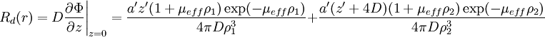 \left.R_d(r)=D\frac{\partial \Phi}{\partial z}\right|_{z=0}= \frac{a 'z '(1+\mu_{eff}\rho_1)\exp(-\mu_{eff}\rho_1)}{4\pi D\rho_1^3} + \frac{a '(z '+4D)(1+\mu_{eff}\rho_2)\exp(-\mu_{eff}\rho_2)}{4\pi D\rho_2^3}