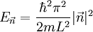 E_{\vec{n}} = \frac{\hbar^2 \pi^2}{2m L^2} |\vec{n}|^2 \,