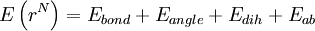 E \left(r^N \right )= E_{bond} + E_{angle} + E_{dih} + E_{ab}