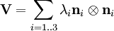 \mathbf{V} = \sum_{i=1..3} \lambda_i \mathbf{n}_i \otimes \mathbf{n}_i