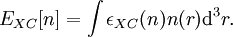 E_{XC}[n]=\int\epsilon_{XC}(n)n (r) {\rm d}^3r.