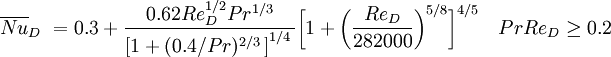 \overline{Nu}_D \ = 0.3 + \frac{0.62Re_D^{1/2}Pr^{1/3}}{\left[1 + (0.4/Pr)^{2/3} \, \right]^{1/4} \,}\bigg[1 + \bigg(\frac{Re_D}{282000} \bigg)^{5/8}\bigg]^{4/5} \quad PrRe_D \ge 0.2