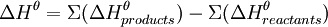 \Delta H^\theta = \Sigma(\Delta H_{products}^\theta ) - \Sigma(\Delta H_{reactants}^\theta)