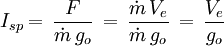 I_{sp} =\, \frac{F}{\dot{m}\,g_o}\,=\, \frac{\dot{m}\,V_{e}}{\dot{m}\,g_o}\,=\,\frac{V_{e}}{g_o}