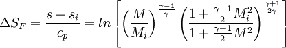 \ \Delta S_F = \frac{s - s_i}{c_p} = ln\left[\left(\frac{M}{M_i}\right)^\frac{\gamma - 1}{\gamma}\left(\frac{1 + \frac{\gamma - 1}{2}M_i^2}{1 + \frac{\gamma - 1}{2}M^2}\right)^\frac{\gamma + 1}{2\gamma}\right]