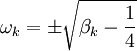 \omega_{k} = \pm \sqrt{\beta_{k} - \frac{1}{4}}