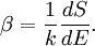 \beta = \frac{1}{k} \frac{d S}{d E}.