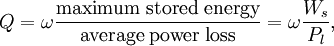 Q=\omega\frac{\rm maximum\; stored\; energy}{\rm average\; power\; loss} = \omega \frac{W_s}{P_l},