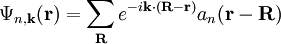 \Psi_{n,\mathbf{k}}  (\mathbf{r}) = \sum_{\mathbf{R}} e^{-i\mathbf{k}\cdot(\mathbf{R-r})}a_n(\mathbf{r-R})