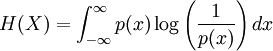 H(X) = \int_{-\infty}^\infty p(x)\log\left({1\over p(x)}\right) dx