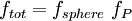 f_{tot} = f_{sphere} \ f_{P}