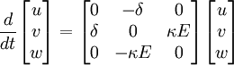 \frac{d}{dt} \begin{bmatrix} u \\ v \\ w \\ \end{bmatrix} =  \begin{bmatrix} 0 & -\delta & 0 \\ \delta & 0 & \kappa E \\ 0 & -\kappa E & 0 \end{bmatrix} \begin{bmatrix} u \\ v \\ w \\ \end{bmatrix}