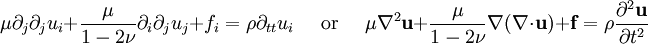 \mu\partial_j\partial_j u_i+\frac{\mu}{1-2\nu}\partial_i\partial_ju_j+f_i=\rho\partial_{tt}u_i \,\,\,\,\,\,\,\,\mathrm{or}\,\,\,\,\,\,\,\, \mu\nabla^2\mathbf{u}+\frac{\mu}{1-2\nu}\nabla(\nabla\cdot\mathbf{u})+\mathbf{f}=\rho\frac{\partial^2\mathbf{u}}{\partial t^2}