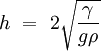 h\ =\ 2 \sqrt{\frac{\gamma} {g\rho}}