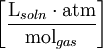 \left[\frac{\mathrm{L}_{soln} \cdot \mathrm{atm}}{\mathrm{mol}_{gas}}\right]