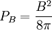 P_B = \frac{B^2}{8\pi}