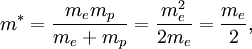 m^* = {{m_e m_p} \over {m_e + m_p}} = \frac{m_e^2}{2m_e} = \frac{m_e}{2},