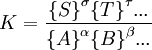 K=\frac{{\{S\}} ^\sigma {\{T\}}^\tau ... } {{\{A\}}^\alpha {\{B\}}^\beta ...}