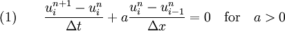 \quad (1) \qquad \frac{u_i^{n+1} - u_i^n}{\Delta t} + a \frac{u_i^n - u_{i-1}^n}{\Delta x} = 0 \quad \text{for} \quad a > 0