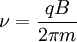 \nu = \frac{q B}{2 \pi m}